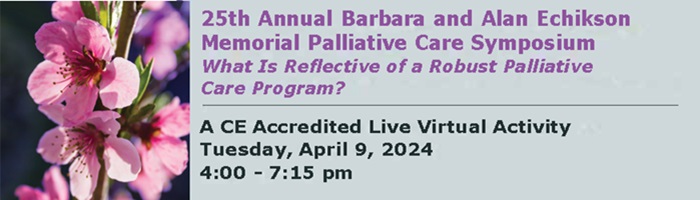 25th Annual Barbara and Alan Echikson Memorial Palliative Care Symposium: What Is Reflective of a  Robust Palliative Care Program? Banner